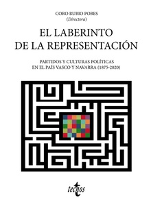 El laberinto de la representación Partidos y culturas políticas en el País Vasco y Navarra (1875-2020)
