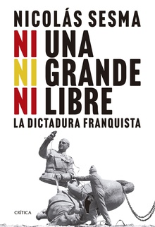 Ni una, ni grande, ni libre La dictadura franquista