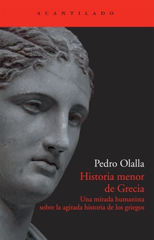 Historia menor de Grecia Una mirada humanista sobre la agitada historia de los griegos
