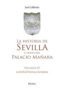 La historia de Sevilla a través del Palacio Mañara (volumen IV). Sevilla Barroca y los Mañara