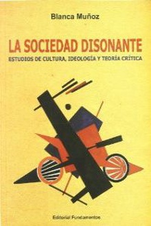 La sociedad disonante Estudios de cultura, ideologia y teoría crítica