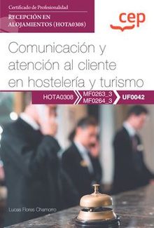 Manual. Comunicación y atención al cliente en hostelería y turismo (UF0042). Certificados de profesionalidad. Recepción en alojamientos (HOTA0308)