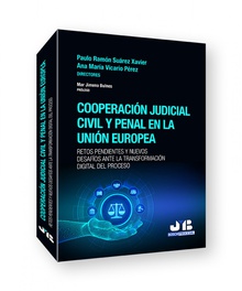 Cooperación judicial civil y penal en la Unión Europea Retos pendientes y nuevos desafíos ante la transformación digital del proceso