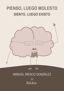 Pienso, luego molesto. Siento, luego existo