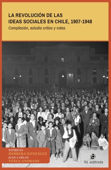 La revolución de las ideas sociales en Chile, 1907-1948 (Compilación, estudio crítico y notas)