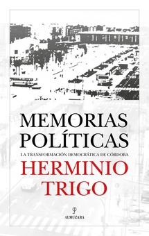 Herminio Trigo. Memorias políticas La transformación democrática de Córdoba