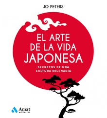 El arte de la vida japonesa Secretos de una cultura milenaria