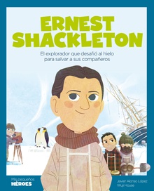 Ernest Shackleton El explorador que desafió al hielo para salvar a sus compañeros