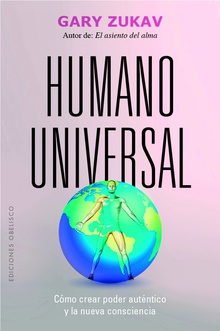 Humano universal Cómo crear poder auténtico y la nueva consciencia