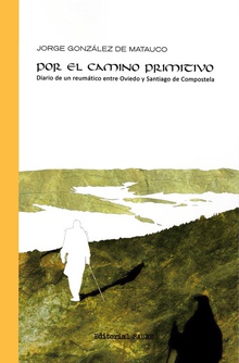 Por el camino primitivo Diario de un joven reumático entre Oviedo y Santiago Compostela