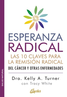 Esperanza radical Las 10 claves para la remisión radical del cáncer y otras enfermedades