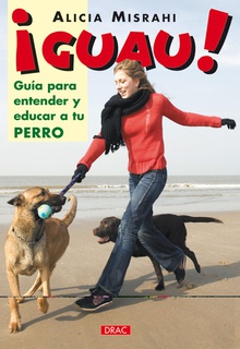 Guau.Guia para entender y educar a tu perro