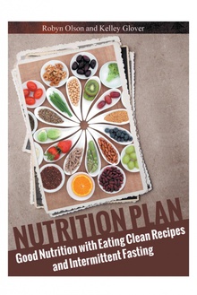 Nutrition Plan Good Nutrition with Eating Clean Recipes and Intermittent Fasting