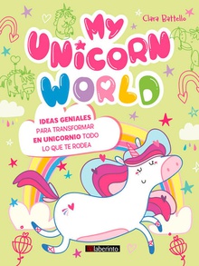My unicorn world Ideas geniales para transformar en unicornio todo lo que te rodea