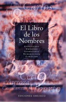 LIBRO DE LOS NOMBRES, EL Significado, Or¡genes, Etimolog¡a, Numerolog¡a, Onomástica, Carácter
