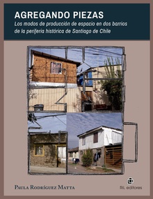 Agregando piezas. Los modos de producción de espacio en dos barrios de la periferia histórica de Santiago de Chile