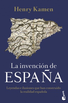 La invención de España Leyendas e ilusiones que han construido la realidad española