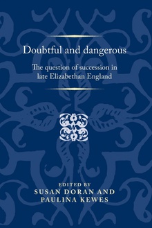 Doubtful and Dangerous The Question of Succession in Late Elizabethan England