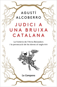 Judici a una bruixa catalana La història de l'Anna Boixadors i la persecució de les dones al segle XVII