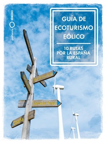Guía de ecoturismo eólico. 10 Rutas por la España Rural