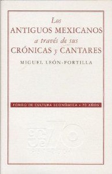 Los antiguos mexicanos a través de sus crónicas y cantares