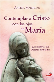 Contemplar a Cristo con los ojos de María Los misterios del Rosario meditados