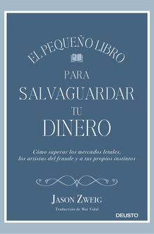 EL PEQUEÑO LIBRO PARA SALVAGUARDAR TU DINERO Cómo superar los mercados letales, los artistas del fraude y a tus propios insti