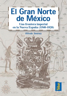 El Gran Norte de México. Frontera Imperial en la Nueva España (1540-1820)