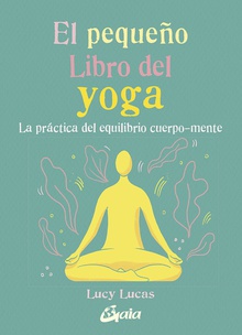 El pequeño Libro del yoga La práctica del equilibrio cuerpo-mente