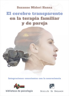 El cerebro transparente en la terapia familiar y de pareja. Integraciones conscientes con la neurociencia INTEGRACIONES CONSCIENTES CON LA NEUROCIENCIA