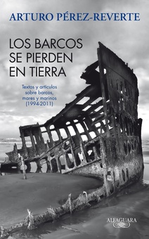 Los barcos se pierden en tierra. Textos y artículos sobre barcos, mares y marinos (1994-2011)
