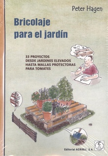 BRICOLAJE PARA EL JARDIN . 33 proyectos **ACRIBIA ** 33 proyectos desde jardines elevados hasta mallas protectoras para tomates