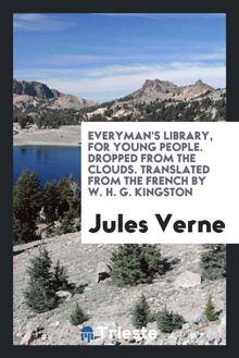 Everyman's library, for young people. Dropped from the clouds. Translated from the French by W. H. G. Kingston