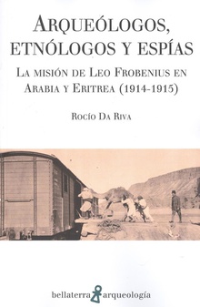 ARQUEÓLOGOS, ETNÓLOGOS Y ESPÍAS La misión de Leo Frobenius en Arabia y Eritrea (1914-1915)
