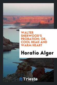 Walter Sherwood's probation/ or, Cool head and warm heart