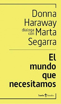El mundo que necesitamos Donna Haraway dialoga con Marta Segarra