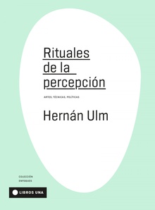 RITUALES DE LA PERCEPCIÓN Artes, Técnicas, Políticas.