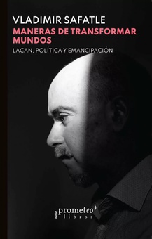 MANERAS DE TRANSFORMAR MUNDOS Lacan, Política y emancipación