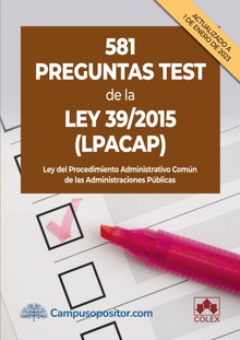 581 PREGUNTAS TEST DE LA LEY 39/2015 (LPACAP) Ley del Procedimiento Administrativo Común de las Administraciones Públicas