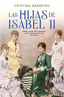 Las hijas de Isabel II Isabel, Pilar, Paz y Eulalia, cuatro infantas al servicio de España