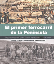 EL PRIMER FERROCARRIL DE LA PENÍNSULA 175è aniversari de la línia de Mataró a Barcelona 1848-2023