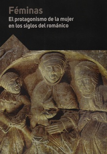 Féminas. El protagonismo de la mujer en los siglos del románico.
