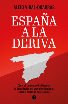 España a la deriva Cómo el sanchismo ha llevado a la degradación del orden institucional, social y