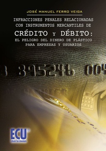 Infracciones penales relacionadas con instrumentos mercantiles de crédito y debito : el peligro del dinero de plástico para empresas y usuarios.