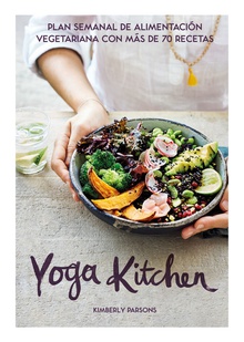 Yoga Kitchen Plan semanal de alimentación vegetariana con más de 70 recetas