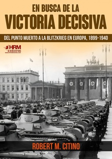 En busca de la victoria decisiva Del punto muerto a la Blitzkrieg en Europa, 1899-1940