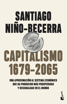 Capitalismo (1679-2065) Una aproximación al sistema económico que ha producido más prosperidad y desigua