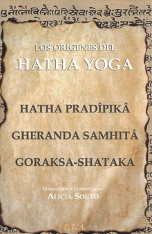 LOS ORÍGENES DEL HATHA YOGA Hatha Pradipika, Gheranda Samhita, Goraksa-Shataka