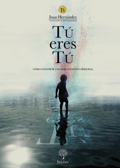 Tú eres tú. Cómo construir una marca política personal