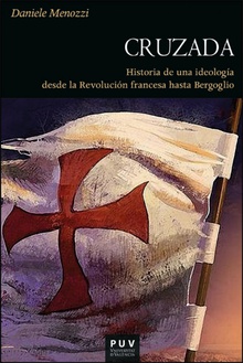 Cruzada Historia de una ideología desde la Revolución Francesa hasta Bergoglio